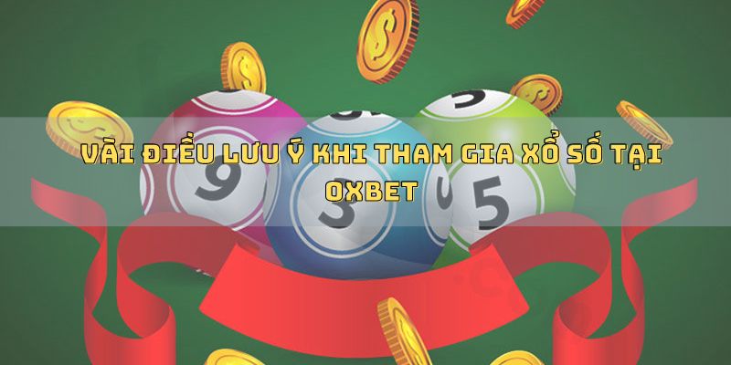 Vài điều lưu ý khi tham gia xổ số tại Oxbet